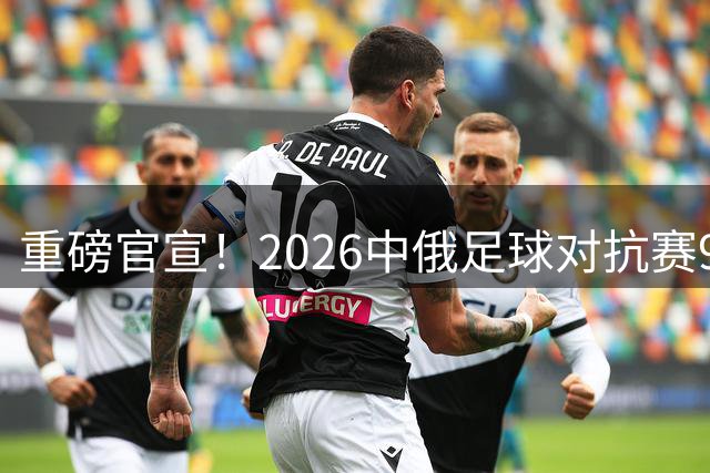 重磅官宣！2026中俄足球对抗赛9月开战 申花主场迎战泽尼特